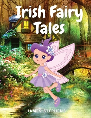 Irish Fairy Tales: A Classic Collection of Irish Fairy Tales by James Stephens