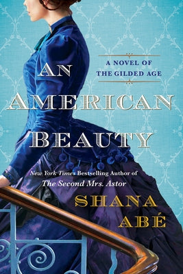 An American Beauty: A Novel of the Gilded Age Inspired by the True Story of Arabella Huntington Who Became the Richest Woman in the Countr by Abe, Shana