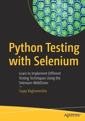 Python Testing with Selenium: Learn to Implement Different Testing Techniques Using the Selenium Webdriver by Raghavendra, Sujay