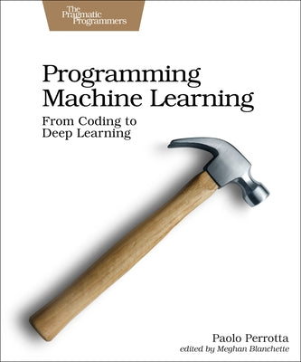 Programming Machine Learning: From Coding to Deep Learning by Perrotta, Paolo