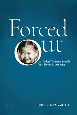 Forced Out: A Nikkei Woman's Search for a Home in America by Kawamoto, Judy Y.