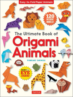 The Ultimate Book of Origami Animals: Easy-To-Fold Paper Animals; Instructions for 120 Models! (Includes Eye Stickers) by Shingu, Fumiaki