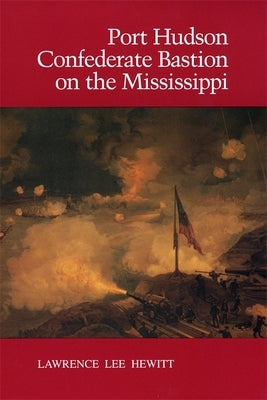 Port Hudson, Confederate Bastion on the Mississippi by Hewitt, Lawrence Lee