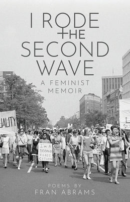 I Rode the Second Wave: A Feminist Memoir by Abrams, Fran