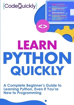 Learn Python Quickly: A Complete Beginner's Guide to Learning Python, Even If You're New to Programming by Quicky, Code