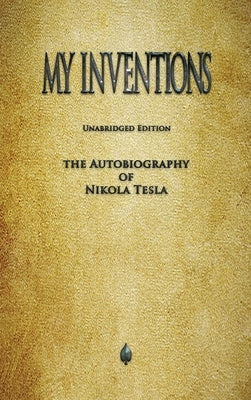 My Inventions: The Autobiography of Nikola Tesla by Tesla, Nikola