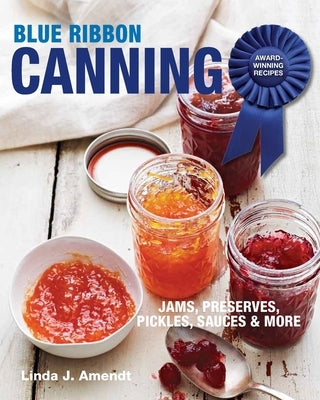 Blue Ribbon Canning: Award-Winning Recipes by Amendt, Linda J.