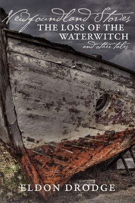 Newfoundland Stories: The Loss of the Waterwitch & Other Tales by Drodge, Eldon