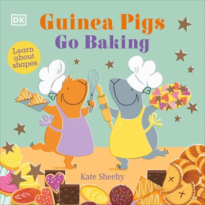 Guinea Pigs Go Baking: Learn about Shapes by Sheehy, Kate