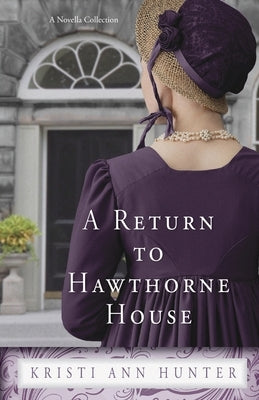 A Return to Hawthorne House: A Novella Collection by Hunter, Kristi Ann