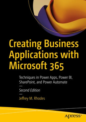 Creating Business Applications with Microsoft 365: Techniques in Power Apps, Power Bi, Sharepoint, and Power Automate by Rhodes, Jeffrey M.