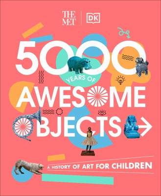 The Met 5000 Years of Awesome Objects: A History of Art for Children by Rosen, Aaron