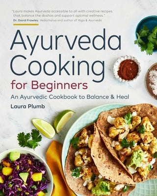 Ayurveda Cooking for Beginners: An Ayurvedic Cookbook to Balance and Heal by Plumb, Laura