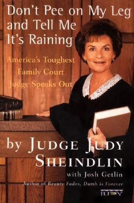 Don't Pee on My Leg and Tell Me It's Raining: America's Toughest Family Court Judge Speaks Out by Sheindlin, Judy