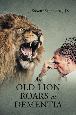 An Old Lion Roars at Dementia by Schneider J. D., J. Stewart