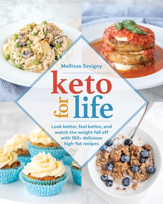 Keto for Life: Look Better, Feel Better, and Watch the Weight Fall Off with 160+ Delicious High -Fat Recipes by Sevigny, Mellissa