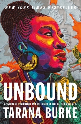 Unbound: My Story of Liberation and the Birth of the Me Too Movement by Burke, Tarana