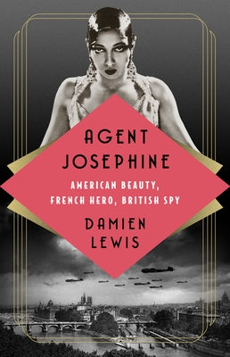 Agent Josephine: American Beauty, French Hero, British Spy by Lewis, Damien