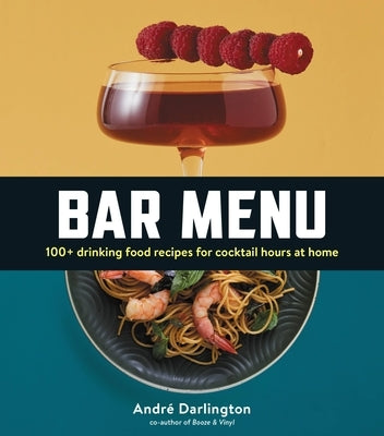 Bar Menu: 100+ Drinking Food Recipes for Cocktail Hours at Home by Darlington, Andr&#233;