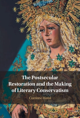 The Postsecular Restoration and the Making of Literary Conservatism by Harol, Corrinne