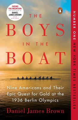 The Boys in the Boat: Nine Americans and Their Epic Quest for Gold at the 1936 Berlin Olympics by Brown, Daniel James