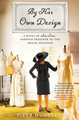 By Her Own Design: A Novel of Ann Lowe, Fashion Designer to the Social Register by Huguley, Piper