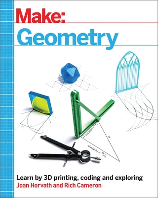 Make: Geometry: Learn by Coding, 3D Printing and Building by Horvath, Joan