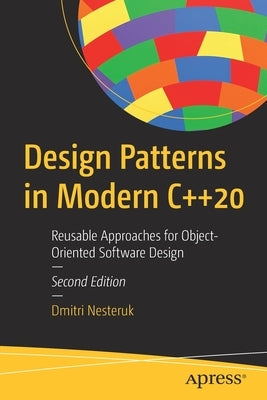 Design Patterns in Modern C++20: Reusable Approaches for Object-Oriented Software Design by Nesteruk, Dmitri