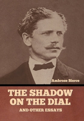 The Shadow on the Dial, and Other Essays by Bierce, Ambrose