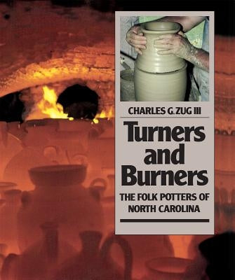 Turners and Burners: The Folk Potters of North Carolina by Zug, Charles G.