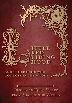 Little Red Riding Hood - And Other Girls Who Got Lost in the Woods (Origins of Fairy Tales from Around the World) by Carruthers, Amelia