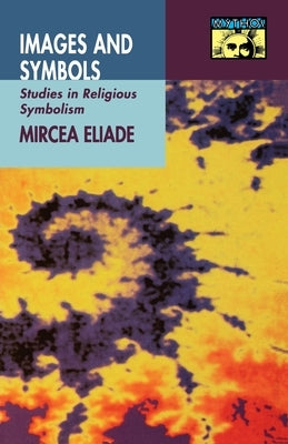 Images and Symbols: Studies in Religious Symbolism by Eliade, Mircea