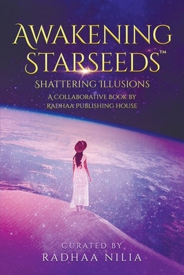 Awakening Starseeds: Shattering Illusions by Nilia, Radhaa