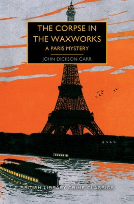 The Corpse in the Waxworks: A Paris Mystery by Dickson Carr, John