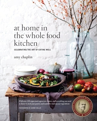 At Home in the Whole Food Kitchen: Celebrating the Art of Eating Well by Chaplin, Amy