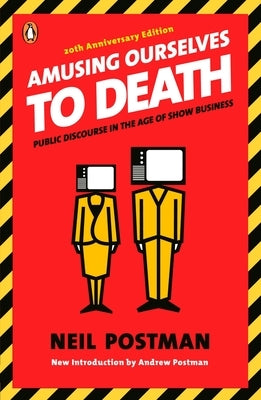 Amusing Ourselves to Death: Public Discourse in the Age of Show Business by Postman, Neil