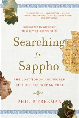 Searching for Sappho: The Lost Songs and World of the First Woman Poet by Freeman, Philip