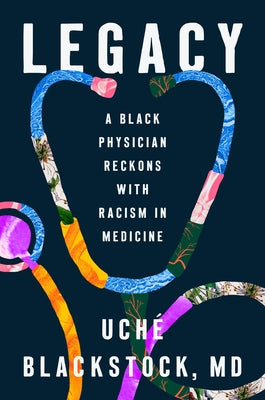 Legacy: A Black Physician Reckons with Racism in Medicine by Uché Blackstock