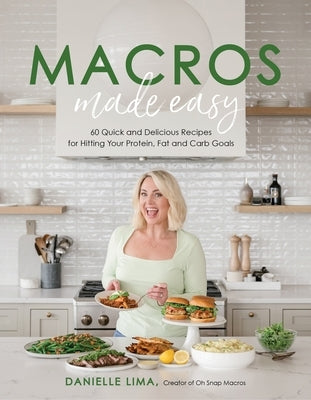 Macros Made Easy: 60 Quick and Delicious Recipes for Hitting Your Protein, Fat and Carb Goals by Lima, Danielle