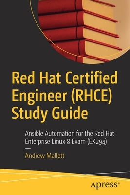 Red Hat Certified Engineer (Rhce) Study Guide: Ansible Automation for the Red Hat Enterprise Linux 8 Exam (Ex294) by Mallett, Andrew