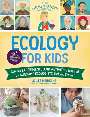 The Kitchen Pantry Scientist Ecology for Kids: Science Experiments and Activities Inspired by Awesome Ecologists, Past and Present; With 25 Illustrate by Heinecke, Liz Lee