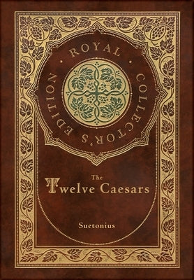 The Twelve Caesars (Royal Collector's Edition) (Annotated) (Case Laminate Hardcover with Jacket) by Suetonius