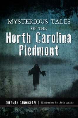 Mysterious Tales of the North Carolina Piedmont by Carmichael, Sherman