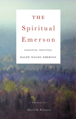 The Spiritual Emerson: Essential Writings by Emerson, Ralph Waldo