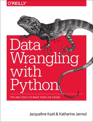 Data Wrangling with Python: Tips and Tools to Make Your Life Easier by Kazil, Jacqueline