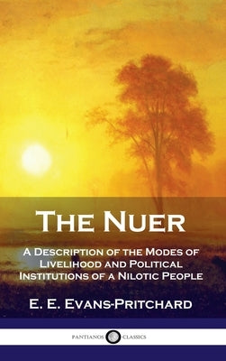 Nuer: A Description of the Modes of Livelihood and Political Institutions of a Nilotic People by Evans-Pritchard, E. E.