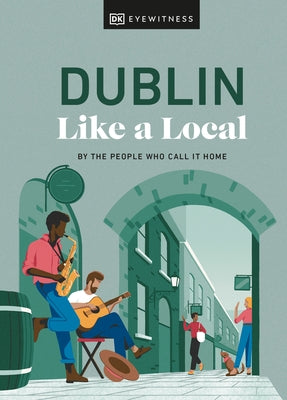 Dublin Like a Local: By the People Who Call It Home by Dk Eyewitness