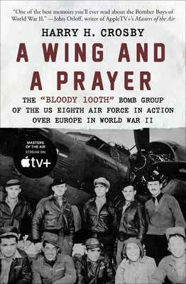 A Wing and a Prayer: The Bloody 100th Bomb Group of the Us Eighth Air Force in Action Over Europe in World War II by Crosby, Harry H.