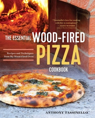 The Essential Wood Fired Pizza Cookbook: Recipes and Techniques from My Wood Fired Oven by Tassinello, Anthony