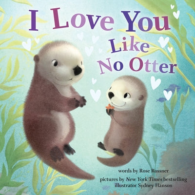 I Love You Like No Otter by Rossner, Rose